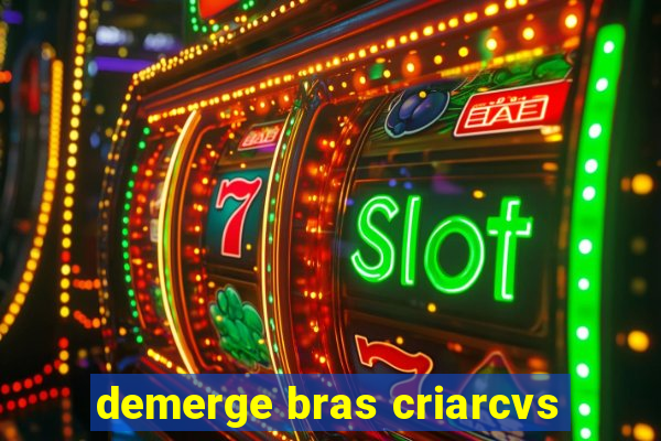 demerge bras criarcvs